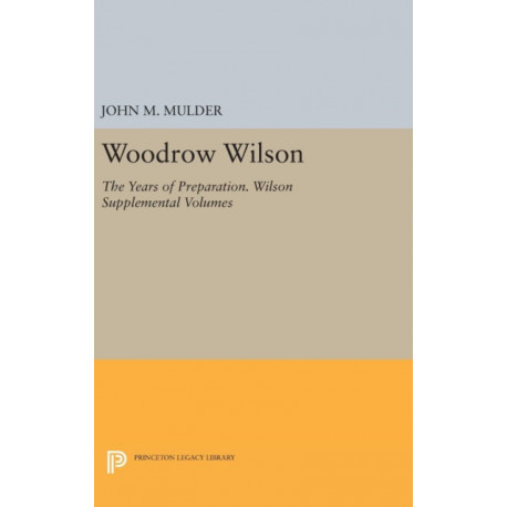 Woodrow Wilson: The Years of Preparation. Wilson Supplemental Volumes