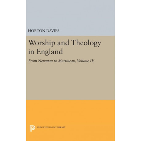 Worship and Theology in England, Volume IV: From Newman to Martineau