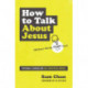 How to Talk about Jesus (Without Being That Guy): Personal Evangelism in a Skeptical World