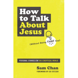 How to Talk about Jesus (Without Being That Guy): Personal Evangelism in a Skeptical World