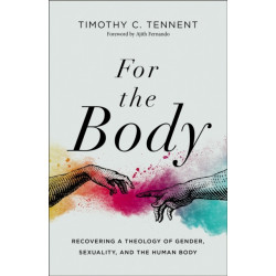 For the Body: Recovering a Theology of Gender, Sexuality, and the Human Body