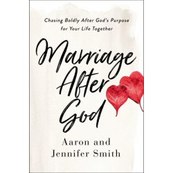 Marriage After God: Chasing Boldly After God’s Purpose for Your Life Together