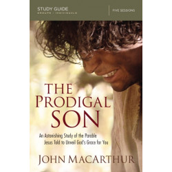 The Prodigal Son Study Guide: An Astonishing Study of the Parable Jesus Told to Unveil God's Grace for You