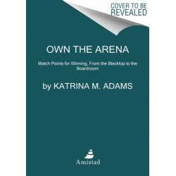 Own the Arena: Getting Ahead, Making a Difference, and Succeeding as the Only One