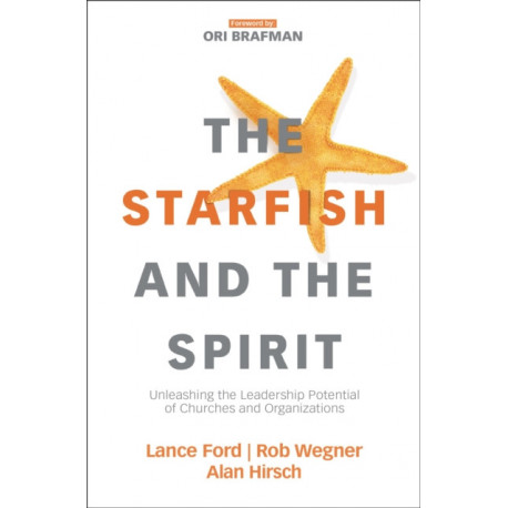 The Starfish and the Spirit: Unleashing the Leadership Potential of Churches and Organizations