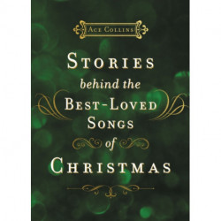 Stories Behind the Best-Loved Songs of Christmas: Heartwarming Stories Behind Popular Carols – The Perfect Christian Holiday Gift