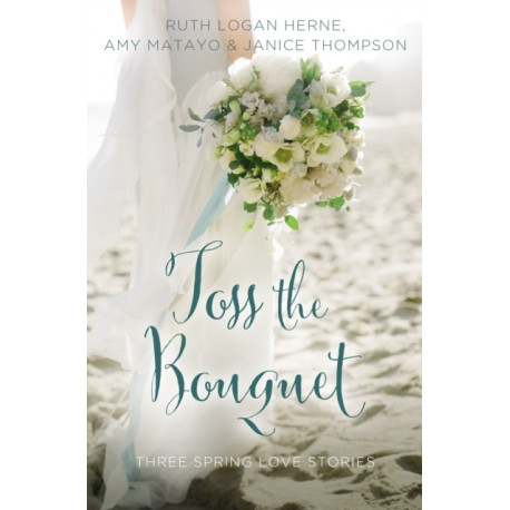Toss the Bouquet: Three Spring Love Stories