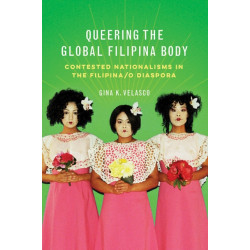 Queering the Global Filipina Body: Contested Nationalisms in the Filipina/o Diaspora