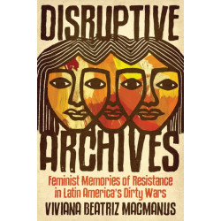 Disruptive Archives: Feminist Memories of Resistance in Latin America's Dirty Wars