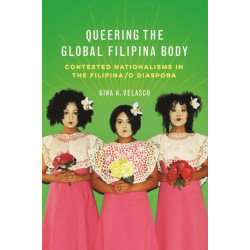 Queering the Global Filipina Body: Contested Nationalisms in the Filipina/o Diaspora