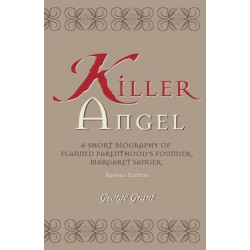 Killer Angel: A Short Biography of Planned Parenthood's Founder, Margaret Sanger