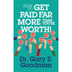 How to Get Paid Far More than You Are Worth!