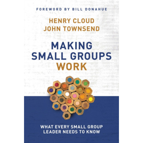 Making Small Groups Work: What Every Small Group Leader Needs to Know