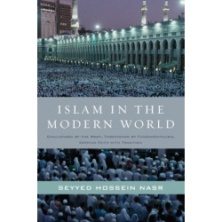 Islam in the Modern World: Challenged by the West, Threatened by Fundamentalism, Keeping Faith with Tradition: Challenged by the West, Threatened by Fundamentalism, Keeping Faith with Tradition
