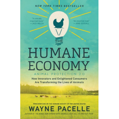 The Humane Economy: How Innovators and Enlightened Consumers are Transforming the Lives of Animals: How Innovators and Enlightened Consumers are Transforming the Lives of Animals