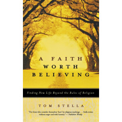 A Faith Worth Believing: Finding New Life Beyond the Rules of Religion