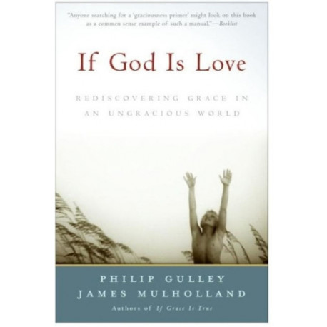 If God Is Love: Rediscovering Grace In An Ungracious World: Rediscovering Grace In An Ungracious World