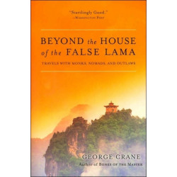 Beyond The House Of The False Lama: Travels With Monks, Nomads And Outlaws