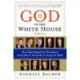 God In The White House: A History. How Faith Shaped the Presidency from John F. Kennedy to George W. Bush