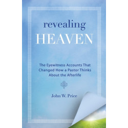 Revealing Heaven: The Christian Case for Near-Death Experiences: The Christian Case for Near-Death Experiences