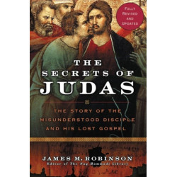 The Secrets Of Judas: The Story Of The Misunderstood Disciple And His Lo st Gospel: The Story Of The Misunderstood Disciple And His Lo st Gospel