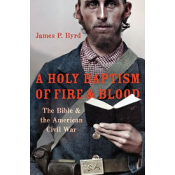 A Holy Baptism of Fire and Blood: The Bible and the American Civil War