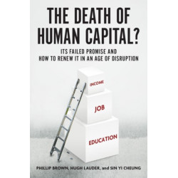 The Death of Human Capital?: Its Failed Promise and How to Renew It in an Age of Disruption