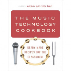 The Music Technology Cookbook: Ready-Made Recipes for the Classroom