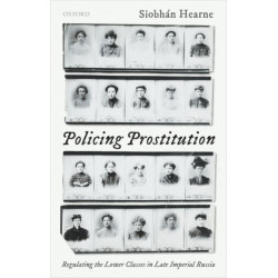 Policing Prostitution: Regulating the Lower Classes in Late Imperial Russia