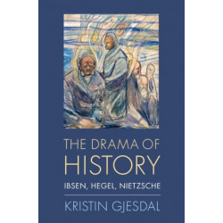 The Drama of History: Ibsen, Hegel, Nietzsche