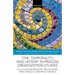 Time, Temporality, and History in Process Organization Studies
