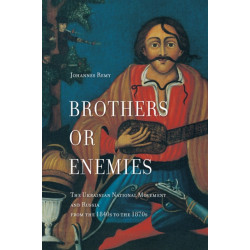 Brothers or Enemies: The Ukrainian National Movement and Russia from the 1840s to the 1870s