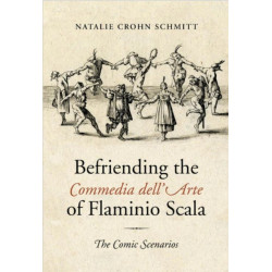 Befriending the Commedia Dell'Arte of Flaminio Scala: The Comic Scenarios