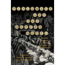 Diplomacy and the Modern Novel: France, Britain, and the Mission of Literature