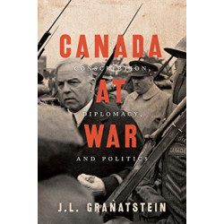 Canada at War: Conscription, Diplomacy, and Politics