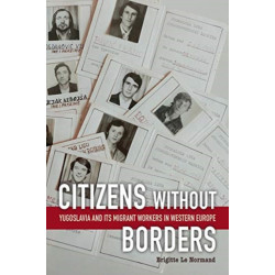 Citizens Without Borders: Yugoslavia and Its Migrant Workers in Western Europe