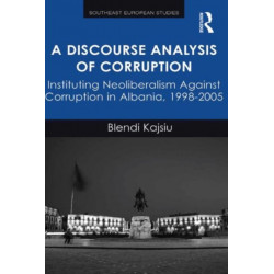 A Discourse Analysis of Corruption: Instituting Neoliberalism Against Corruption in Albania, 1998-2005