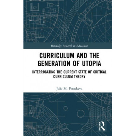 Curriculum and the Generation of Utopia: Interrogating the Current State of Critical Curriculum Theory