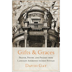 Gifts and Graces: Prayer, Poetry, and Polemic from Lancelot Andrewes to John Bunyan