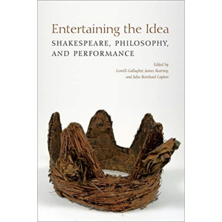 Entertaining the Idea: Shakespeare, Performance, and Philosophy