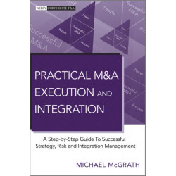 Practical M&A Execution and Integration: A Step by Step Guide To Successful Strategy, Risk and Integration Management