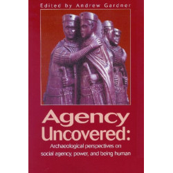 Agency Uncovered: Archaeological Perspectives on Social Agency, Power, and Being Human