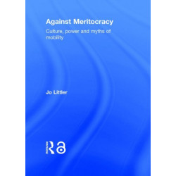 Against Meritocracy: Culture, power and myths of mobility