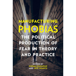 Manufacturing Phobias: The Political Production of Fear in Theory and Practice