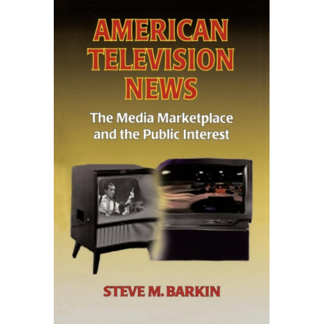 American Television News: The Media Marketplace and the Public Interest: The Media Marketplace and the Public Interest