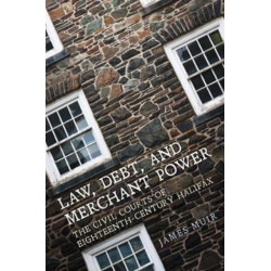 Law, Debt, and Merchant Power: The Civil Courts of Eighteenth-Century Halifax