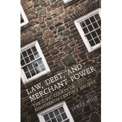 Law, Debt, and Merchant Power: The Civil Courts of Eighteenth-Century Halifax