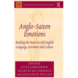 Anglo-Saxon Emotions: Reading the Heart in Old English Language, Literature and Culture