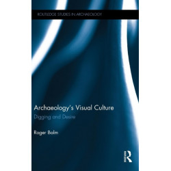 Archaeology's Visual Culture: Digging and Desire