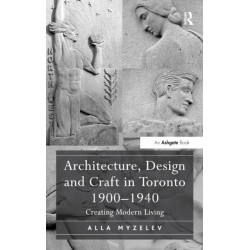 Architecture, Design and Craft in Toronto 1900-1940: Creating Modern Living